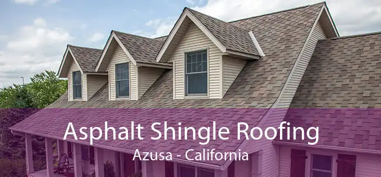Asphalt Shingle Roofing Azusa - California