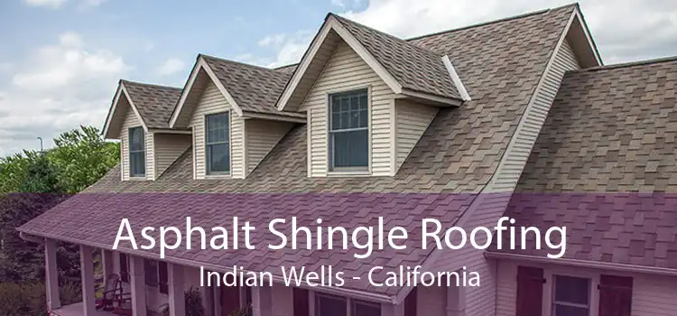 Asphalt Shingle Roofing Indian Wells - California
