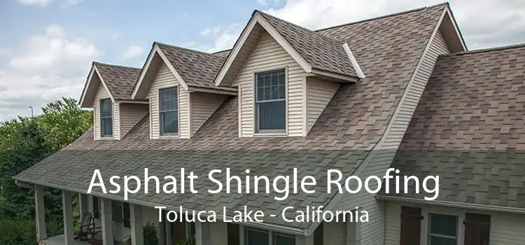 Asphalt Shingle Roofing Toluca Lake - California