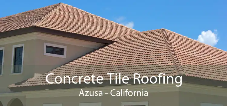 Concrete Tile Roofing Azusa - California