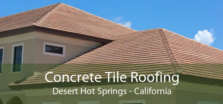 Concrete Tile Roofing Desert Hot Springs - California