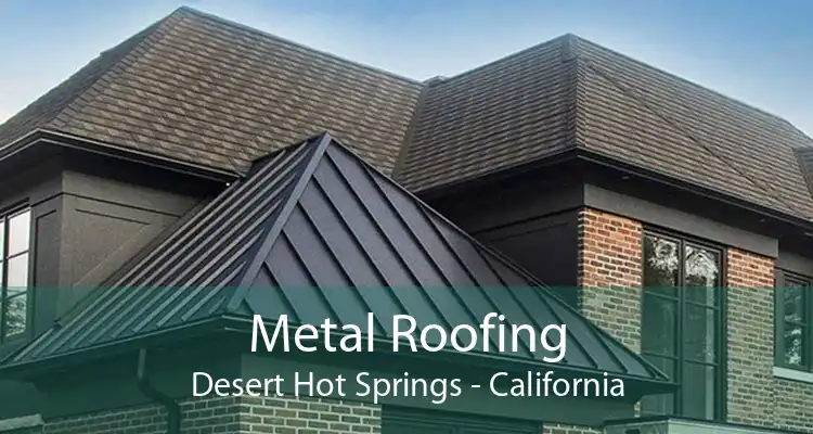 Metal Roofing Desert Hot Springs - California