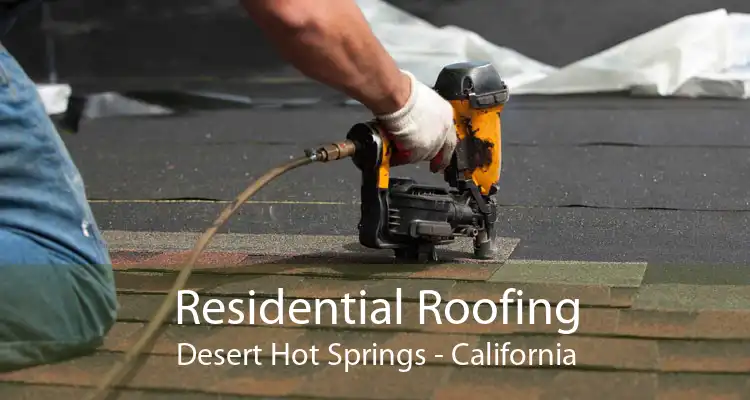 Residential Roofing Desert Hot Springs - California