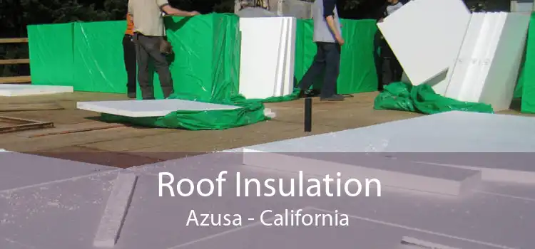 Roof Insulation Azusa - California