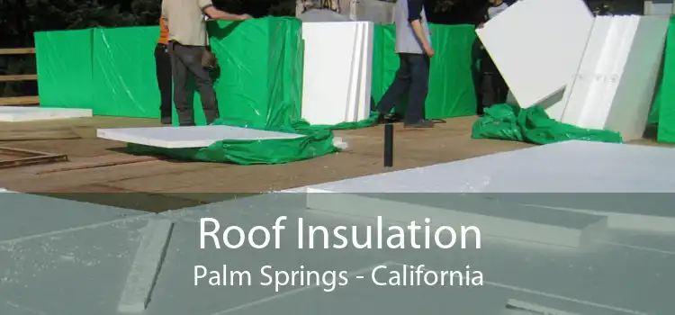 Roof Insulation Palm Springs - California