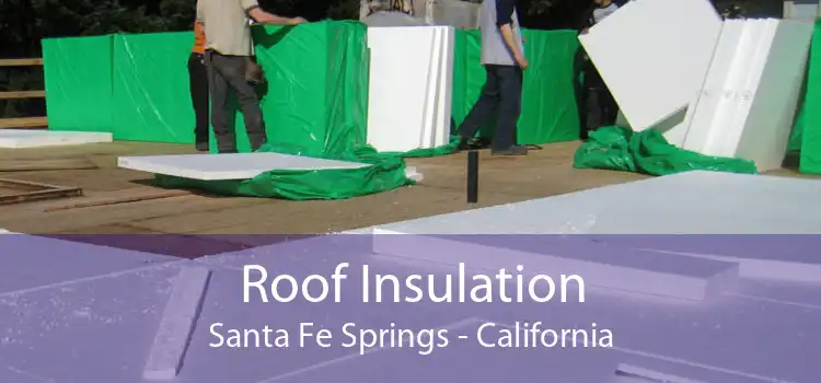 Roof Insulation Santa Fe Springs - California