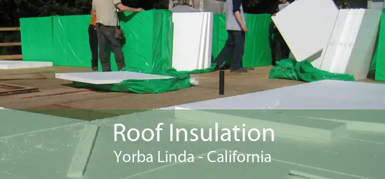 Roof Insulation Yorba Linda - California