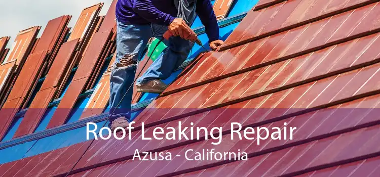 Roof Leaking Repair Azusa - California