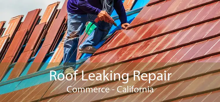 Roof Leaking Repair Commerce - California