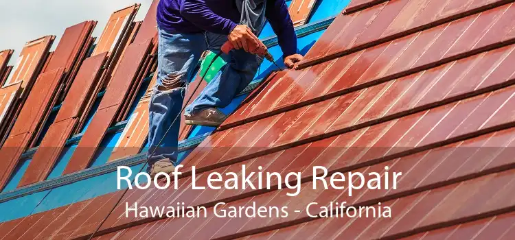 Roof Leaking Repair Hawaiian Gardens - California