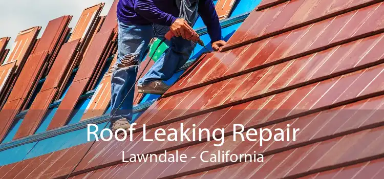 Roof Leaking Repair Lawndale - California