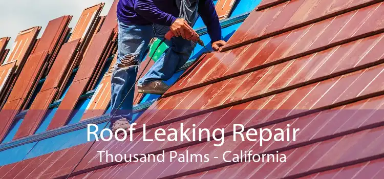 Roof Leaking Repair Thousand Palms - California
