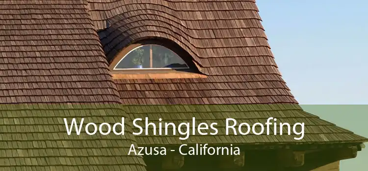 Wood Shingles Roofing Azusa - California