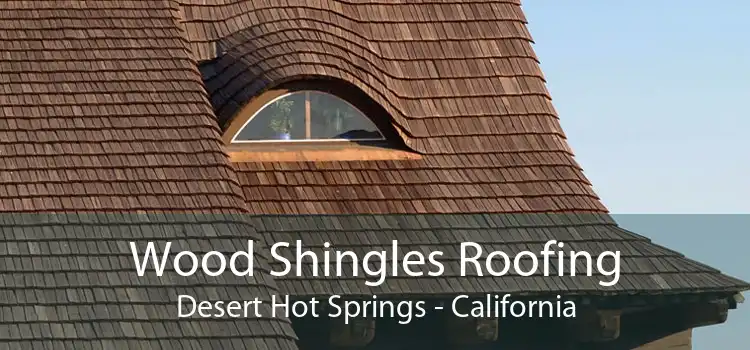 Wood Shingles Roofing Desert Hot Springs - California
