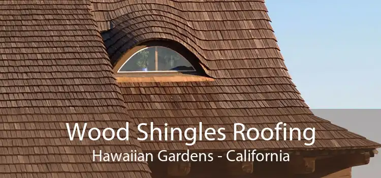 Wood Shingles Roofing Hawaiian Gardens - California