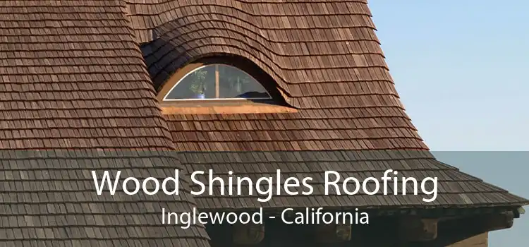 Wood Shingles Roofing Inglewood - California