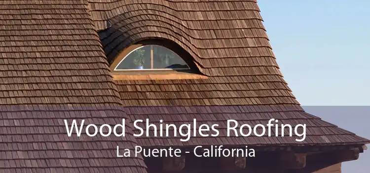 Wood Shingles Roofing La Puente - California