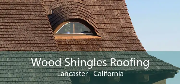 Wood Shingles Roofing Lancaster - California