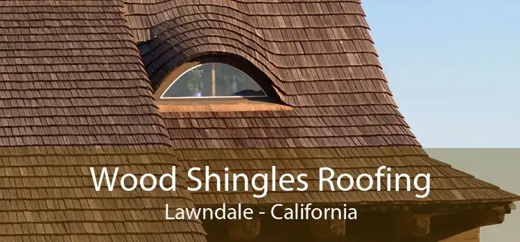 Wood Shingles Roofing Lawndale - California
