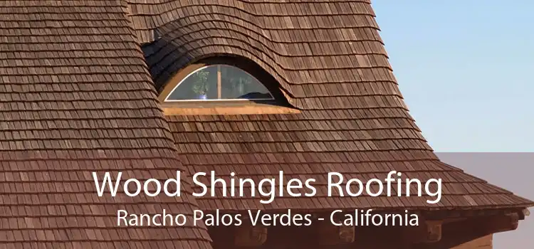 Wood Shingles Roofing Rancho Palos Verdes - California