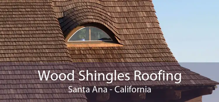 Wood Shingles Roofing Santa Ana - California