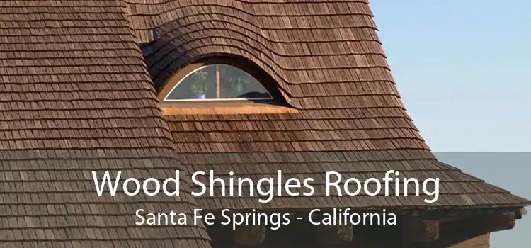 Wood Shingles Roofing Santa Fe Springs - California