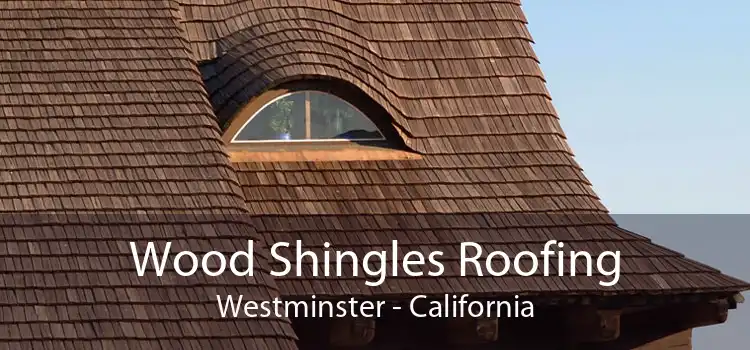 Wood Shingles Roofing Westminster - California