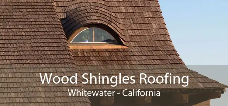 Wood Shingles Roofing Whitewater - California